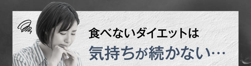 食べないダイエットは気持ちが続かない…